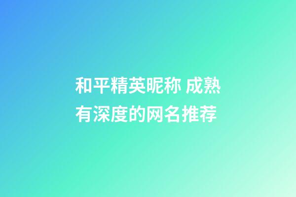 和平精英昵称 成熟有深度的网名推荐